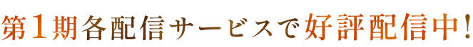 第1期各配信サービスで好評配信中!